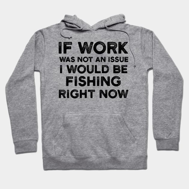 If Work Was Not An Issue I Would Be Fishing Right Now Hoodie by JakeRhodes